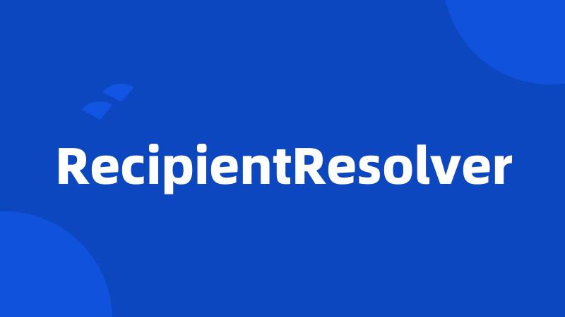 RecipientResolver