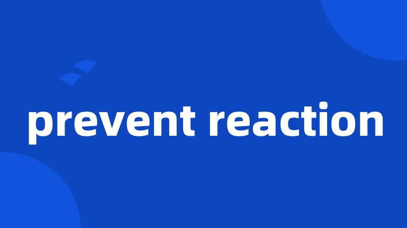 prevent reaction