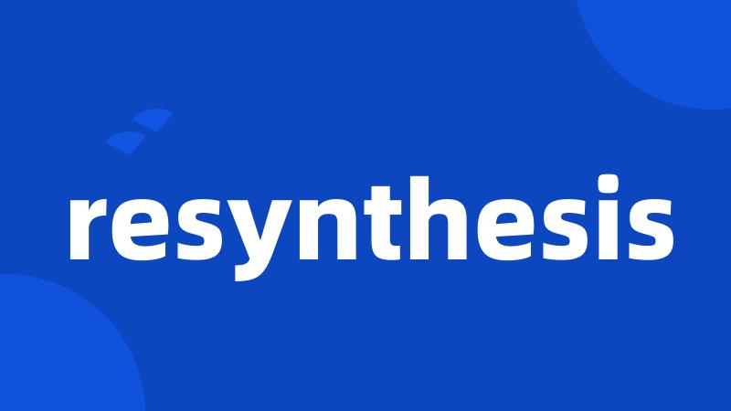 resynthesis
