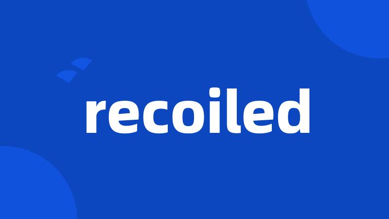 recoiled