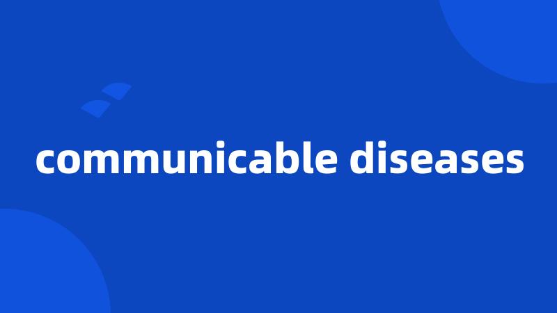 communicable diseases