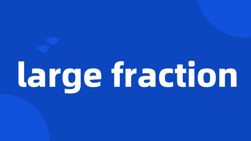 large fraction