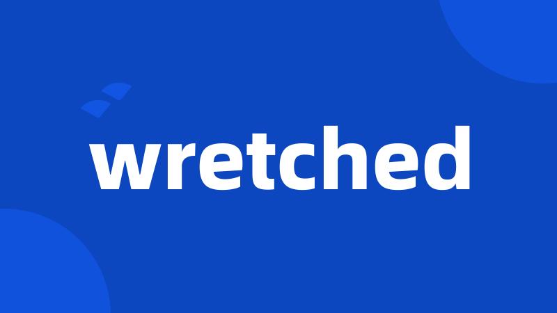 wretched