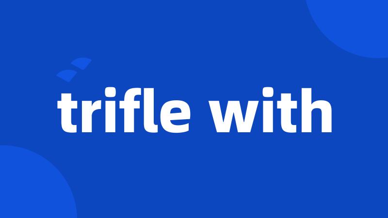trifle with