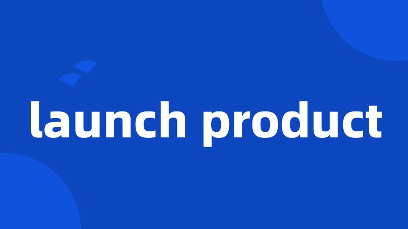 launch product