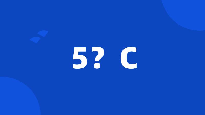 5?C