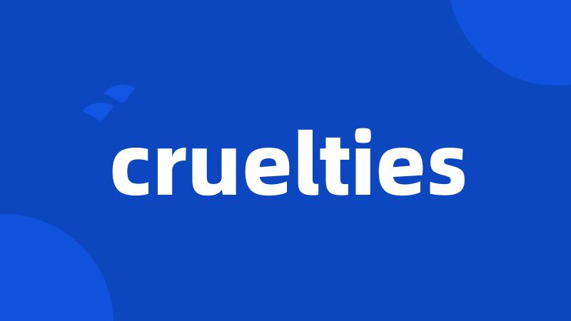 cruelties