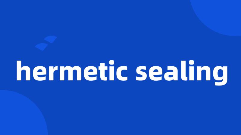 hermetic sealing