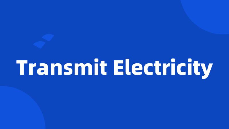 Transmit Electricity