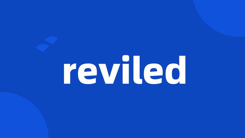 reviled