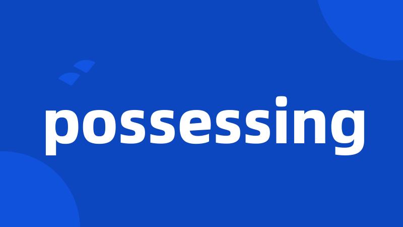 possessing