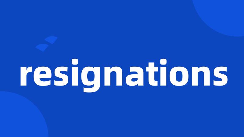 resignations