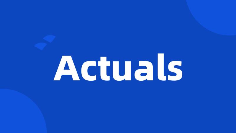 Actuals