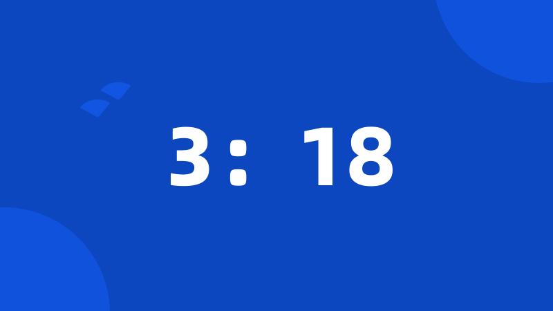 3:18