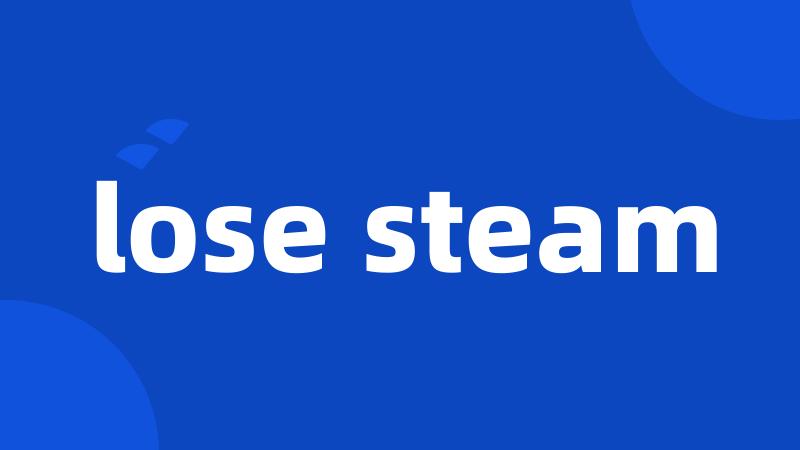 lose steam