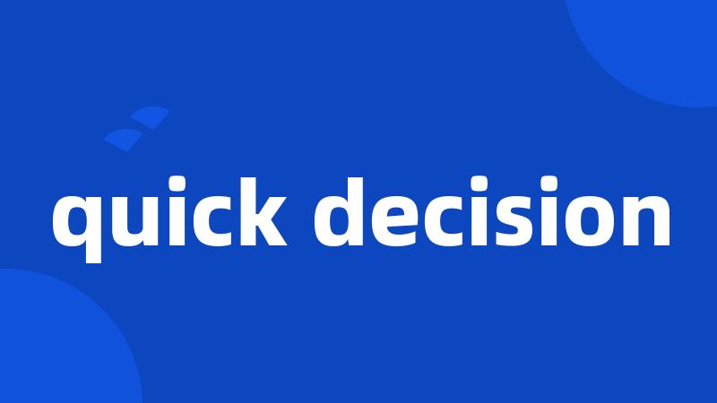 quick decision