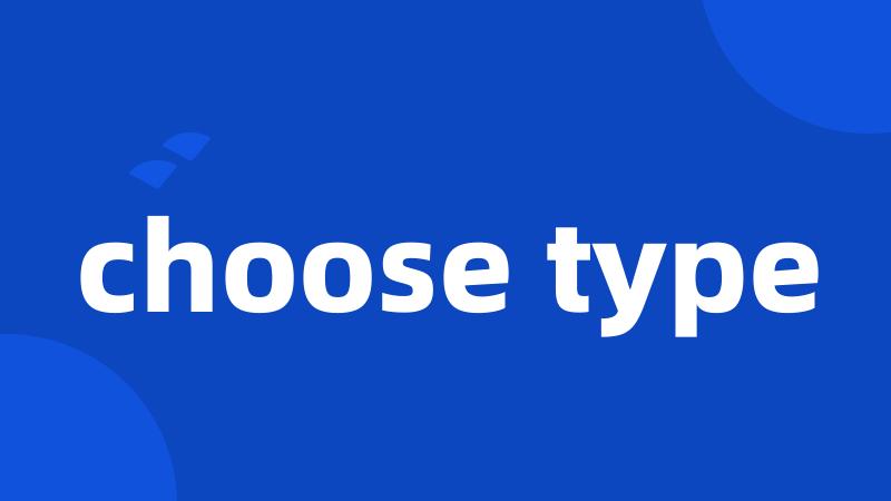 choose type