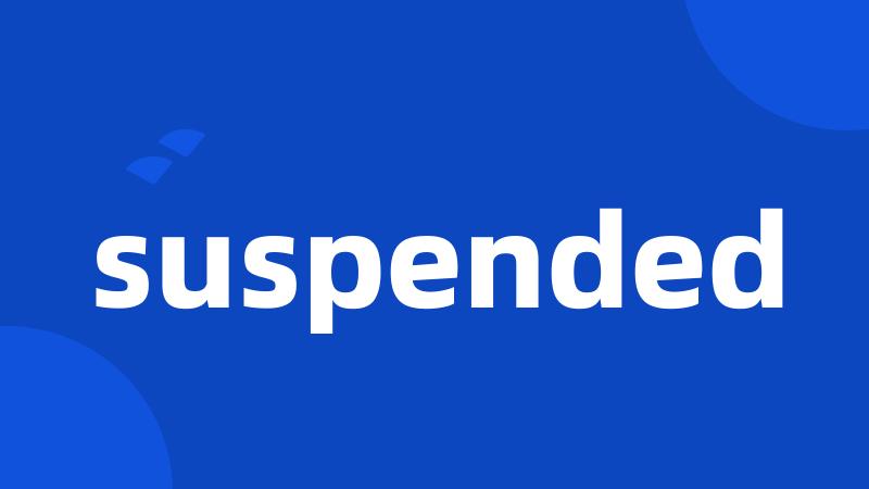 suspended