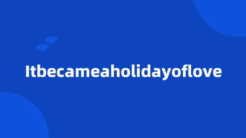 Itbecameaholidayoflove