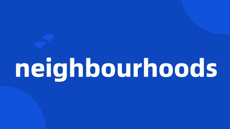 neighbourhoods
