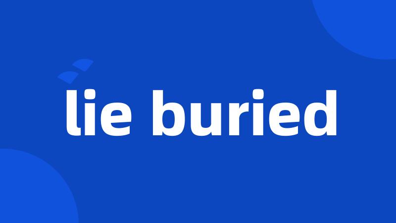 lie buried