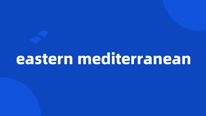 eastern mediterranean