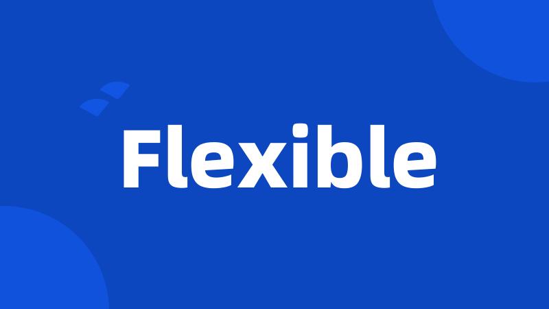 Flexible