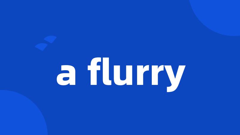 a flurry