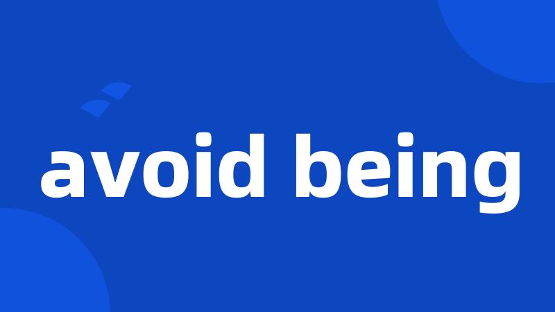 avoid being