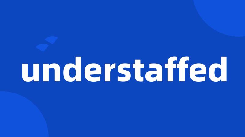 understaffed