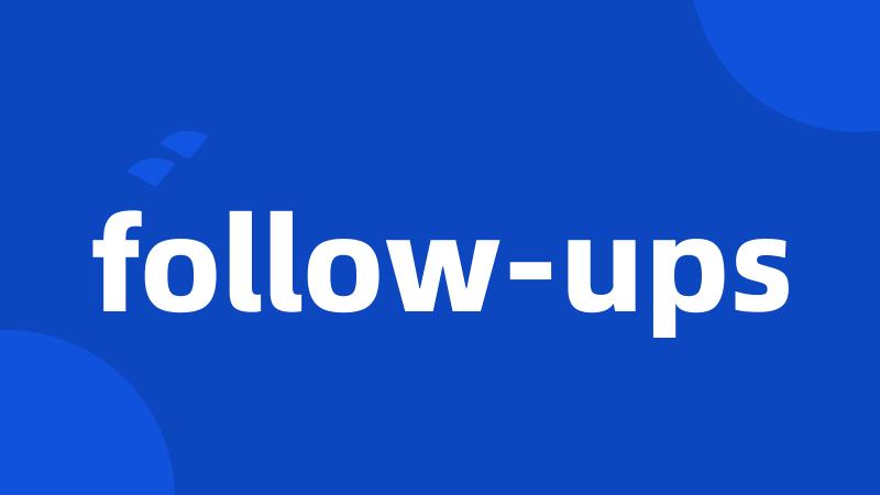 follow-ups