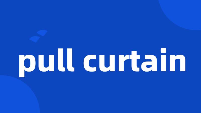 pull curtain