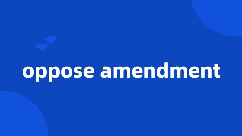 oppose amendment