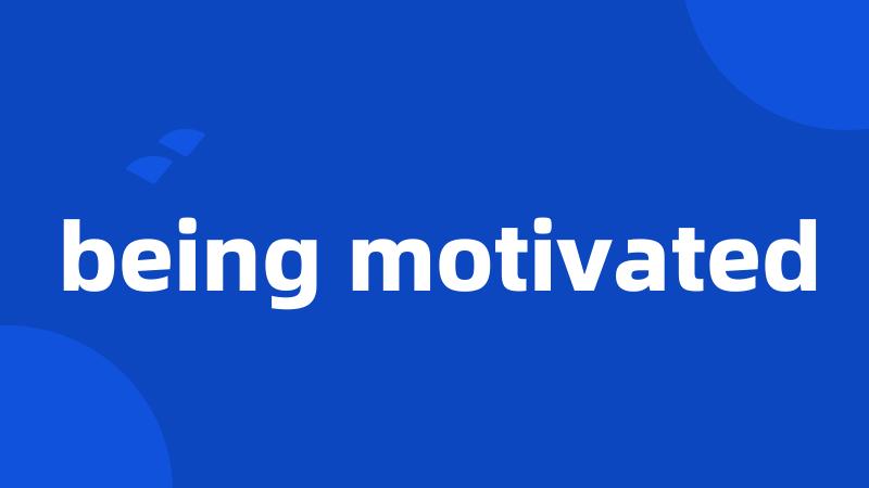 being motivated