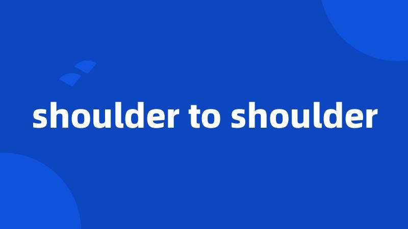 shoulder to shoulder
