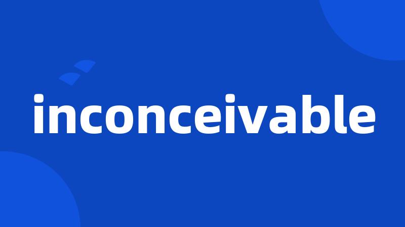 inconceivable