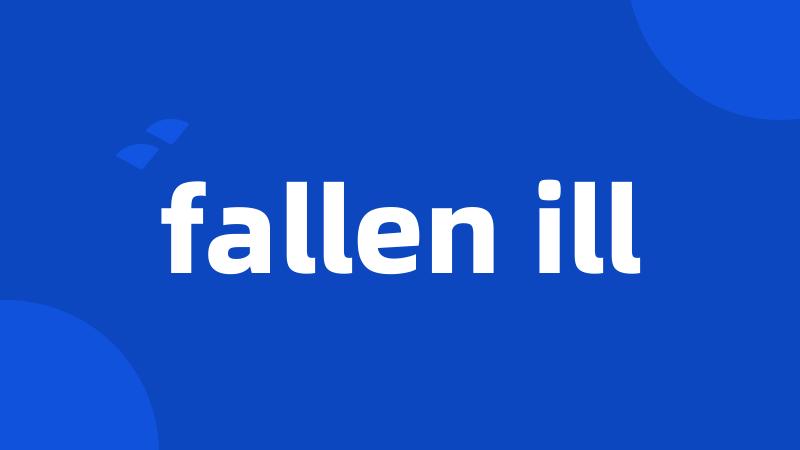 fallen ill