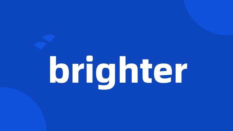 brighter