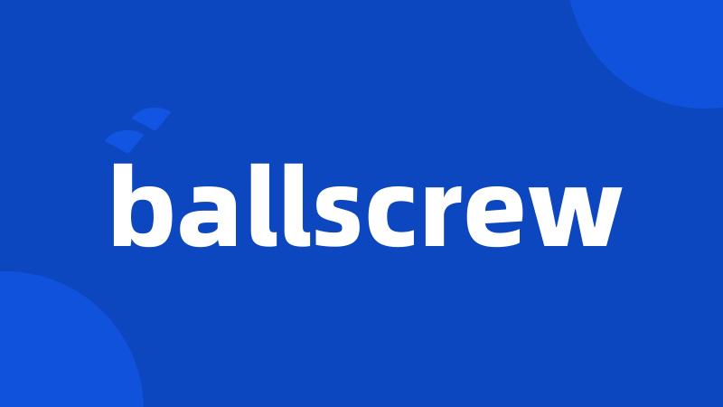 ballscrew