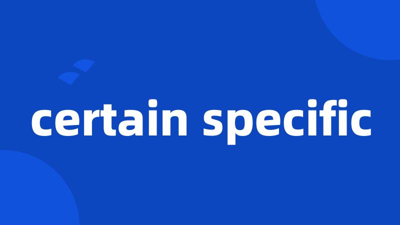 certain specific