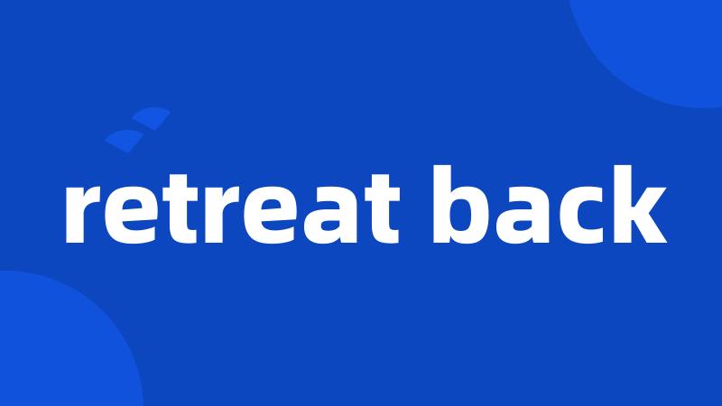 retreat back