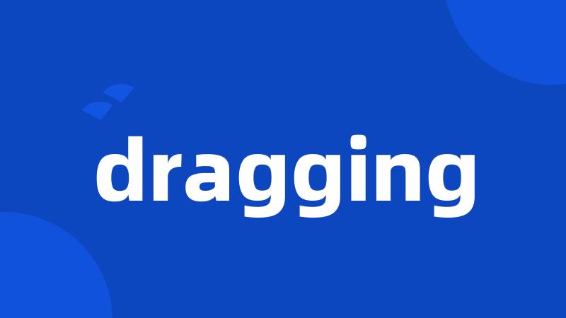 dragging