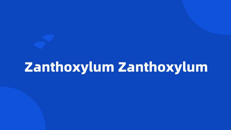 Zanthoxylum Zanthoxylum