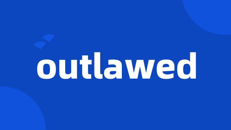 outlawed