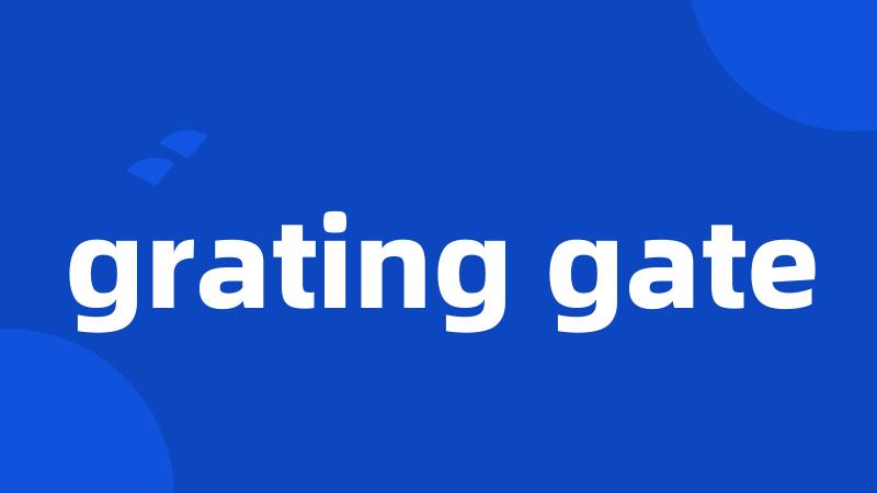 grating gate