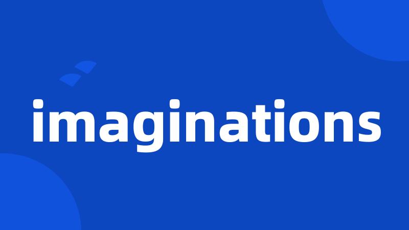 imaginations