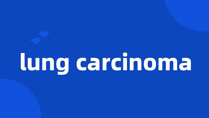 lung carcinoma