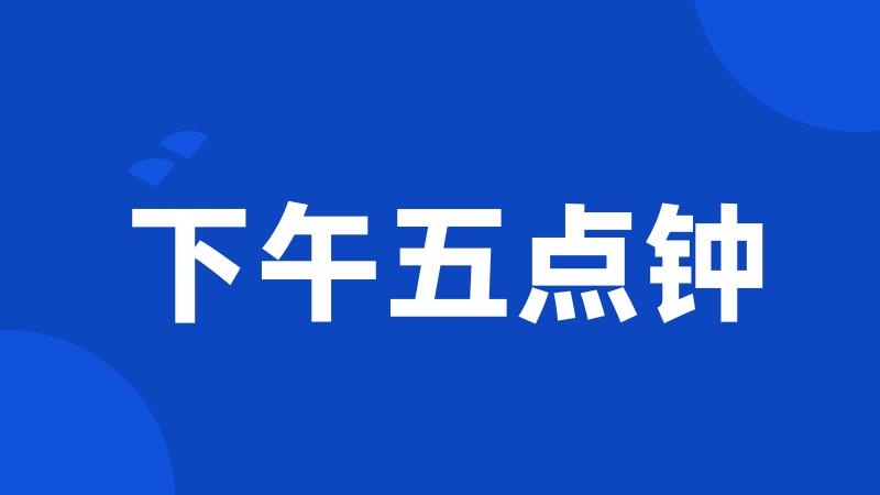 下午五点钟