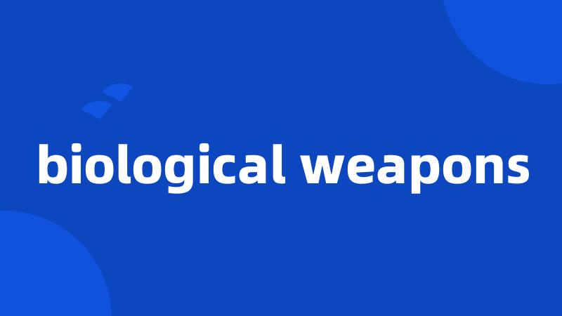 biological weapons