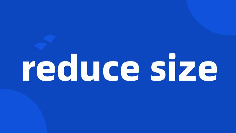 reduce size